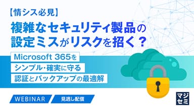 【情シス必見】複雑なセキュリティ製品の設定ミスがリスクを招く?
~Microsoft 365をシンプル・確実に守る認証とバックアップの最適解~